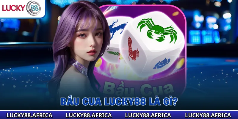 Bầu cua lucky88 là gì?