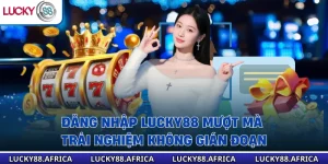 Đăng Nhập Lucky88 Mượt Mà – Trải Nghiệm Không Gián Đoạn