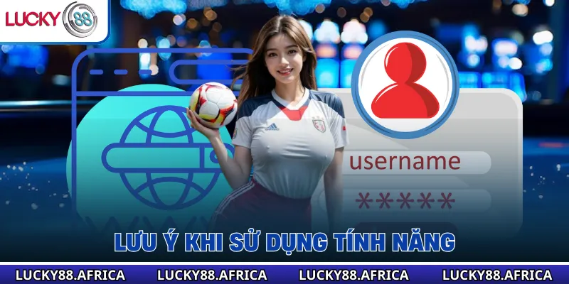 Lưu ý khi sử dụng tính năng 