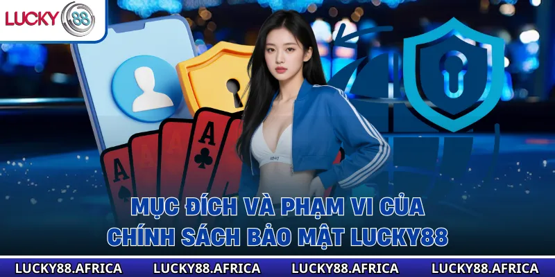 Mục đích và phạm vi của chính sách bảo mật lucky88