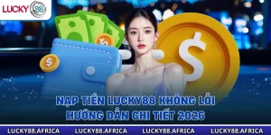 Nạp Tiền Lucky88 Không Lỗi – Hướng Dẫn Chi Tiết 2026